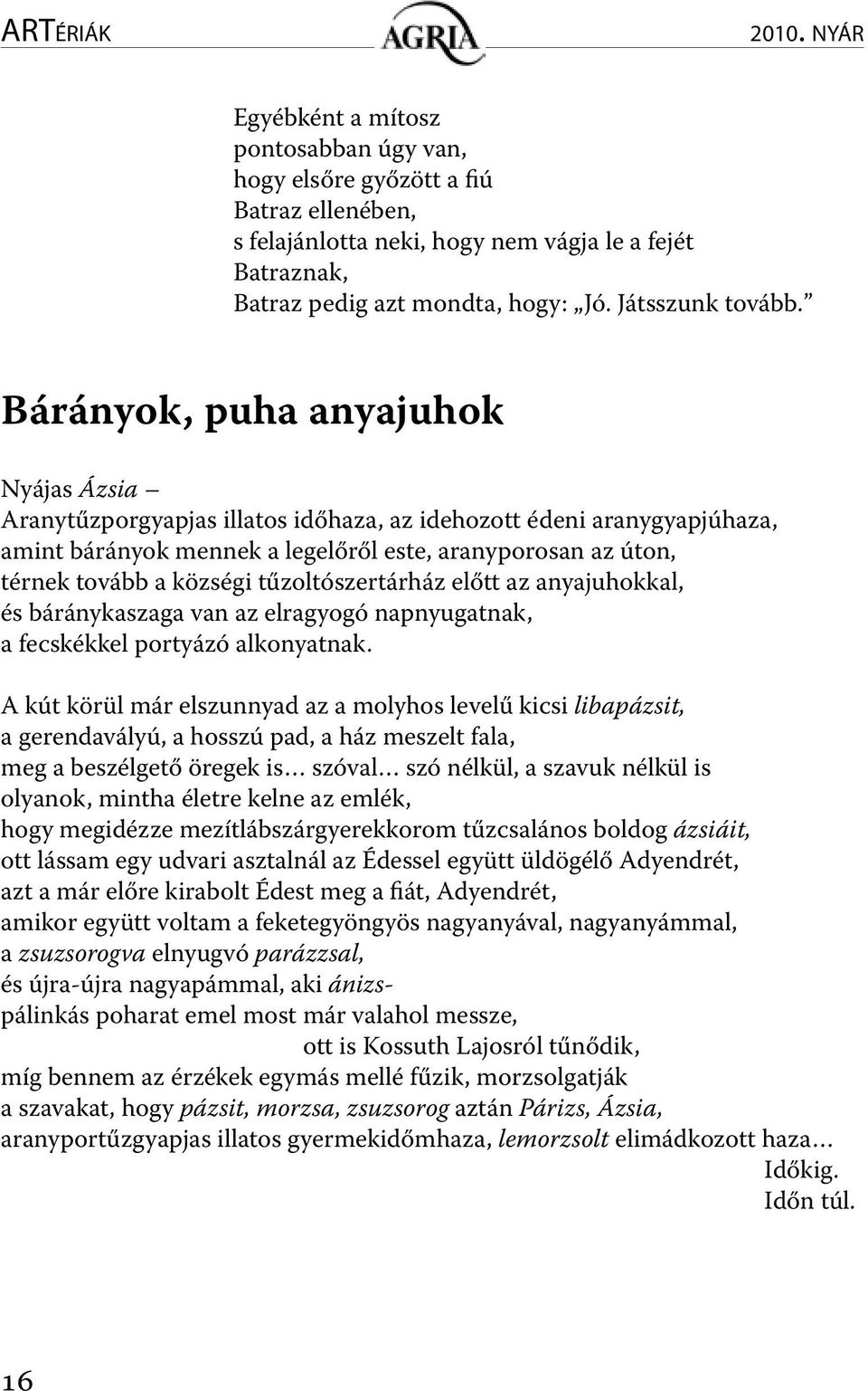 Bárányok, puha anyajuhok Nyájas Ázsia Aranytűzporgyapjas illatos időhaza, az idehozott édeni aranygyapjúhaza, amint bárányok mennek a legelőről este, aranyporosan az úton, térnek tovább a községi