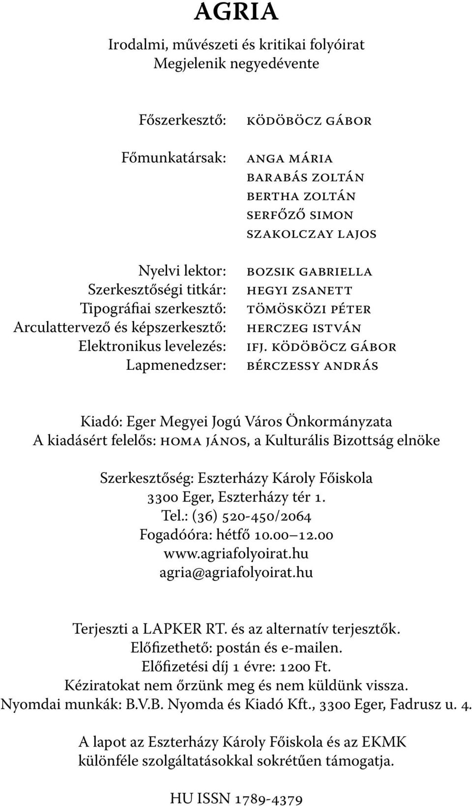 ködöböcz gábor bérczessy andrás Kiadó: Eger Megyei Jogú Város Önkormányzata A kiadásért felelős: homa jános, a Kulturális Bizottság elnöke Szerkesztőség: Eszterházy Károly Főiskola 3300 Eger,