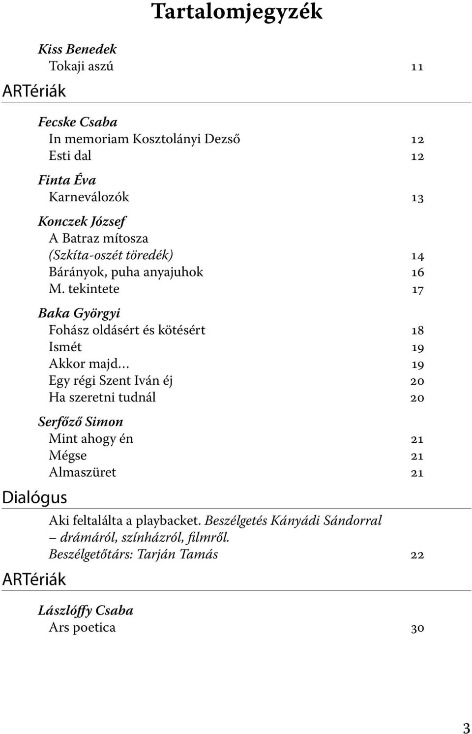 tekintete 17 Baka Györgyi Fohász oldásért és kötésért 18 Ismét 19 Akkor majd 19 Egy régi Szent Iván éj 20 Ha szeretni tudnál 20 Serfőző Simon