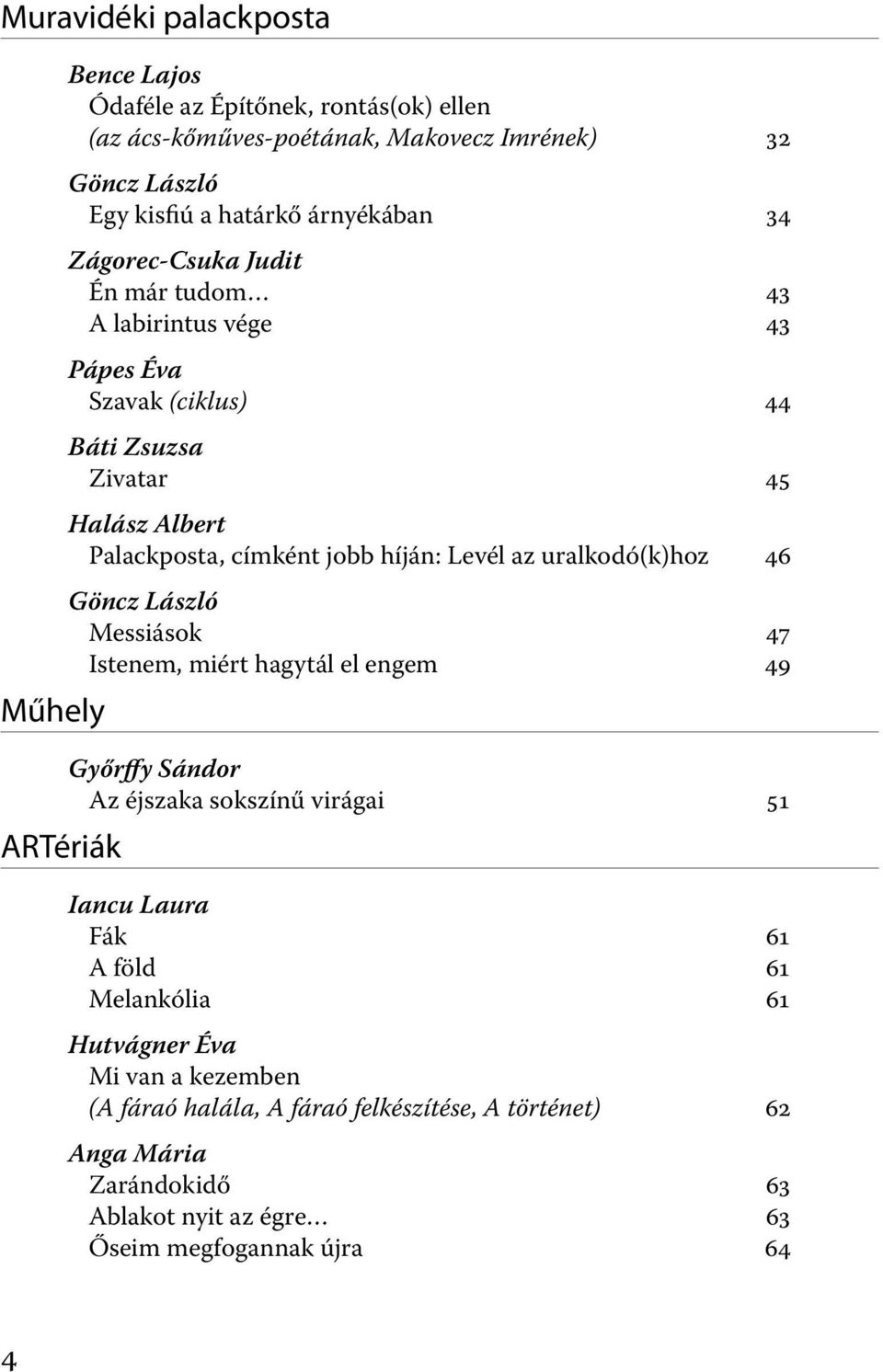 Levél az uralkodó(k)hoz 46 Göncz László Messiások 47 Istenem, miért hagytál el engem 49 Győrffy Sándor Az éjszaka sokszínű virágai 51 Iancu Laura Fák 61 A föld 61