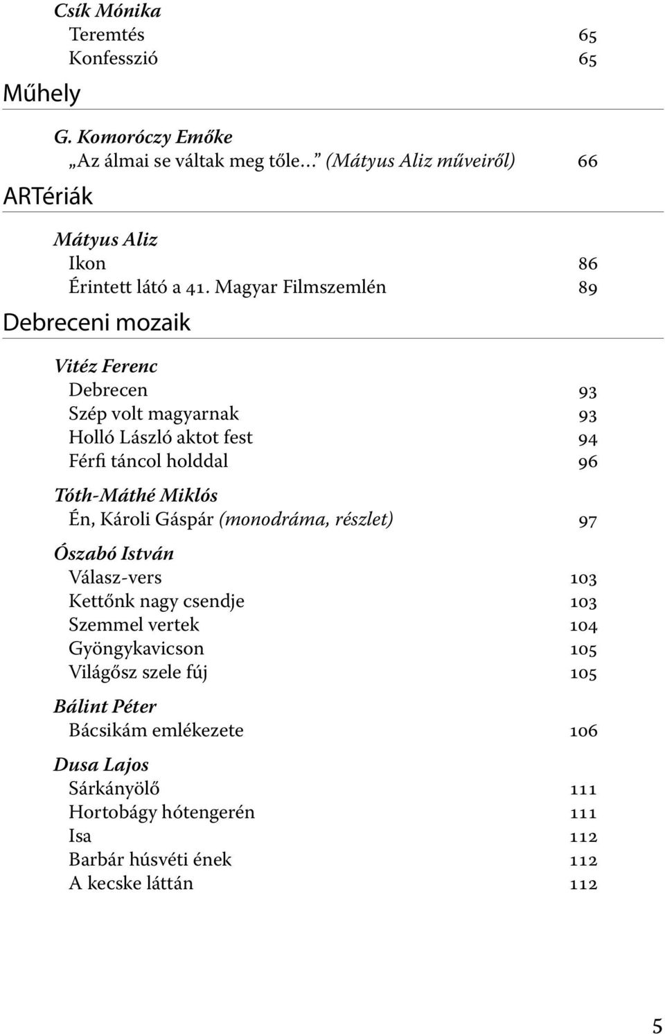 Magyar Filmszemlén 89 Debreceni mozaik Vitéz Ferenc Debrecen 93 Szép volt magyarnak 93 Holló László aktot fest 94 Férfi táncol holddal 96 Tóth-Máthé Miklós