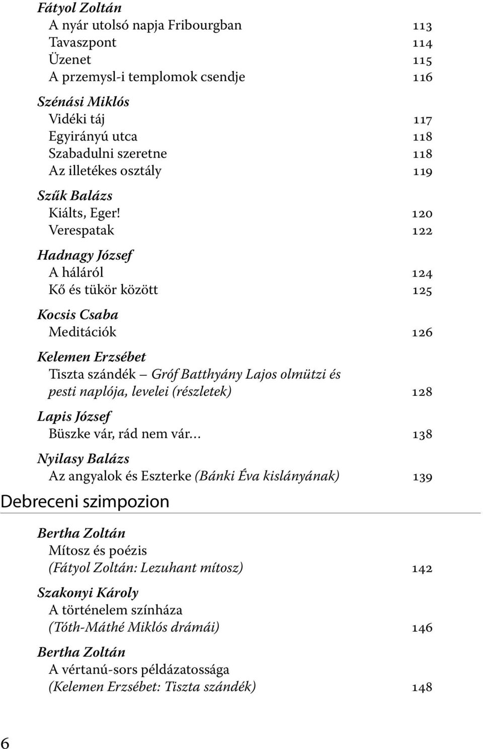 120 Verespatak 122 Hadnagy József A háláról 124 Kő és tükör között 125 Kocsis Csaba Meditációk 126 Kelemen Erzsébet Tiszta szándék Gróf Batthyány Lajos olmützi és pesti naplója, levelei