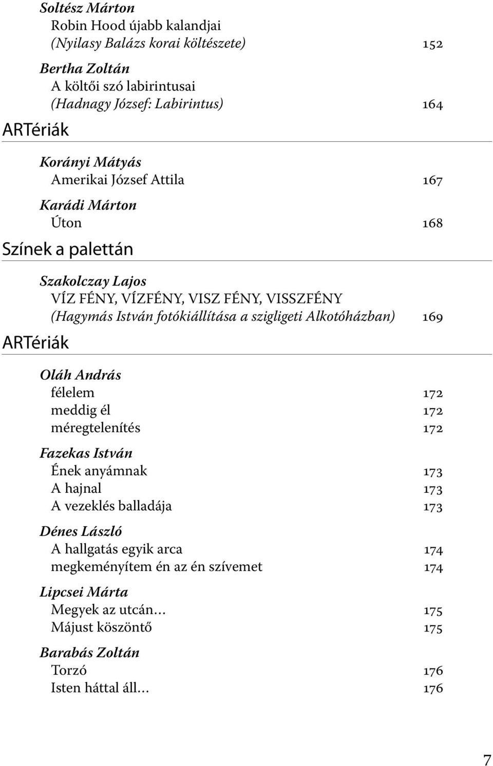 fotókiállítása a szigligeti Alkotóházban) 169 Oláh András félelem 172 meddig él 172 méregtelenítés 172 Fazekas István Ének anyámnak 173 A hajnal 173 A vezeklés balladája