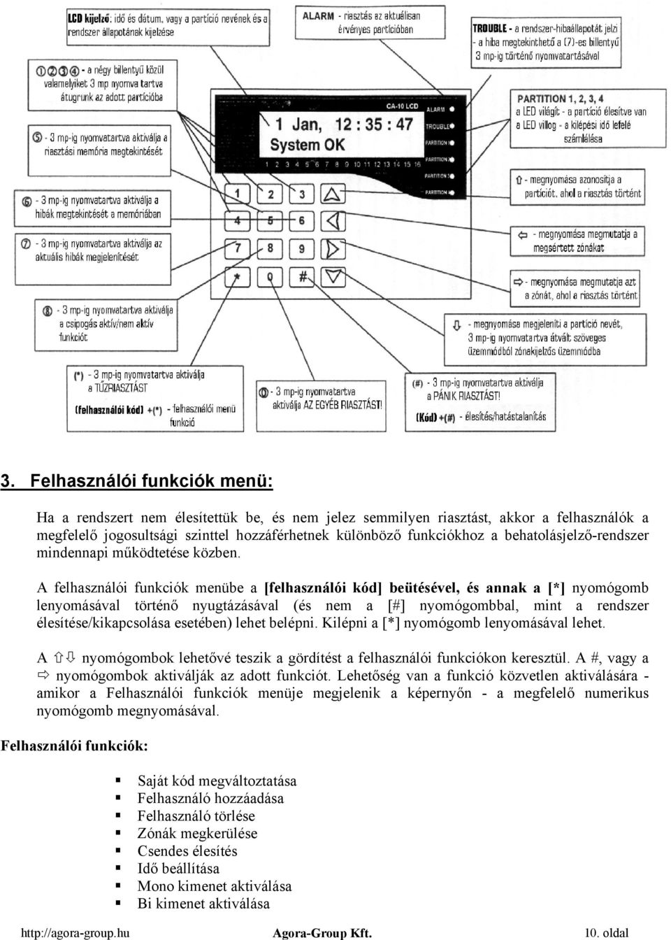 A felhasználói funkciók menübe a [felhasználói kód] beütésével, és annak a [*] nyomógomb lenyomásával történő nyugtázásával (és nem a [#] nyomógombbal, mint a rendszer élesítése/kikapcsolása