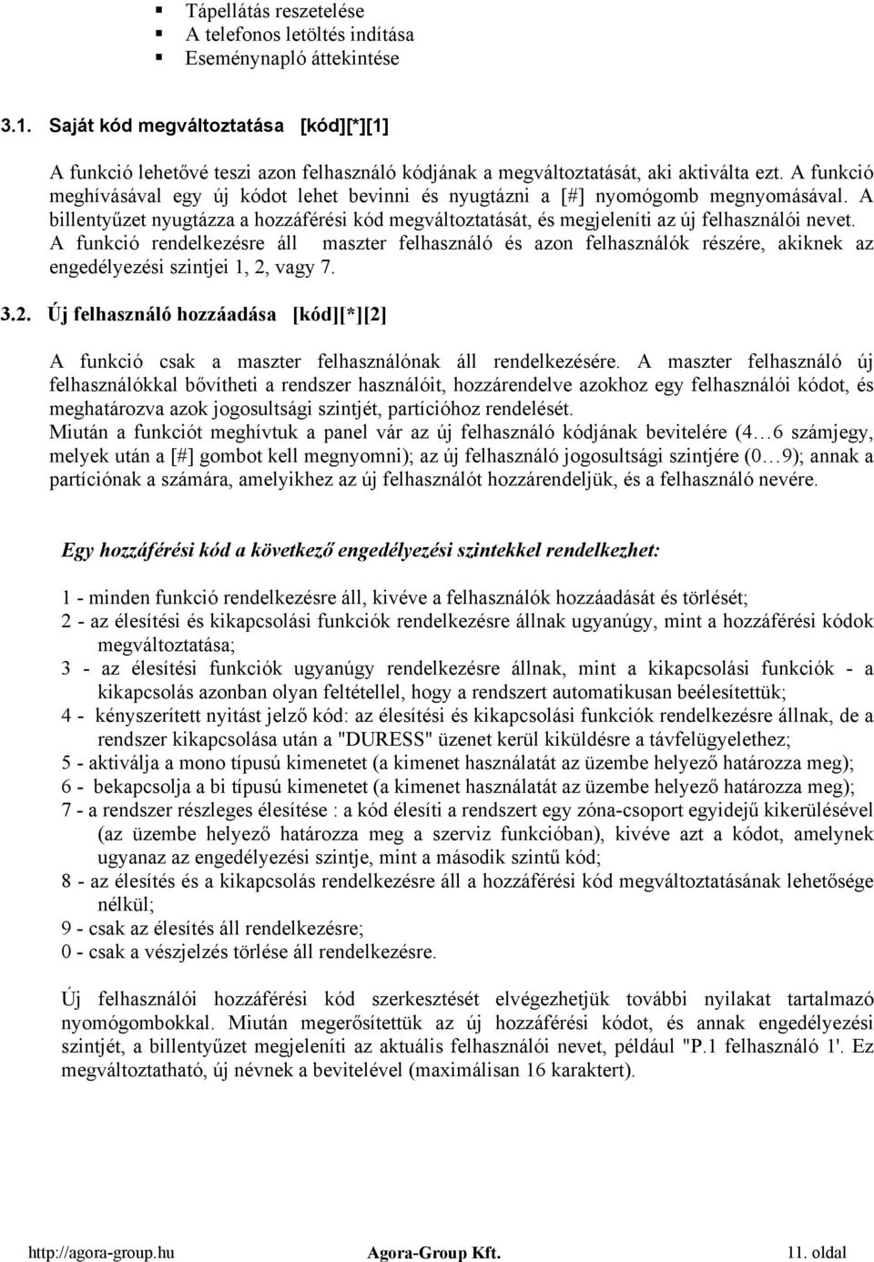 A funkció meghívásával egy új kódot lehet bevinni és nyugtázni a [#] nyomógomb megnyomásával. A billentyűzet nyugtázza a hozzáférési kód megváltoztatását, és megjeleníti az új felhasználói nevet.