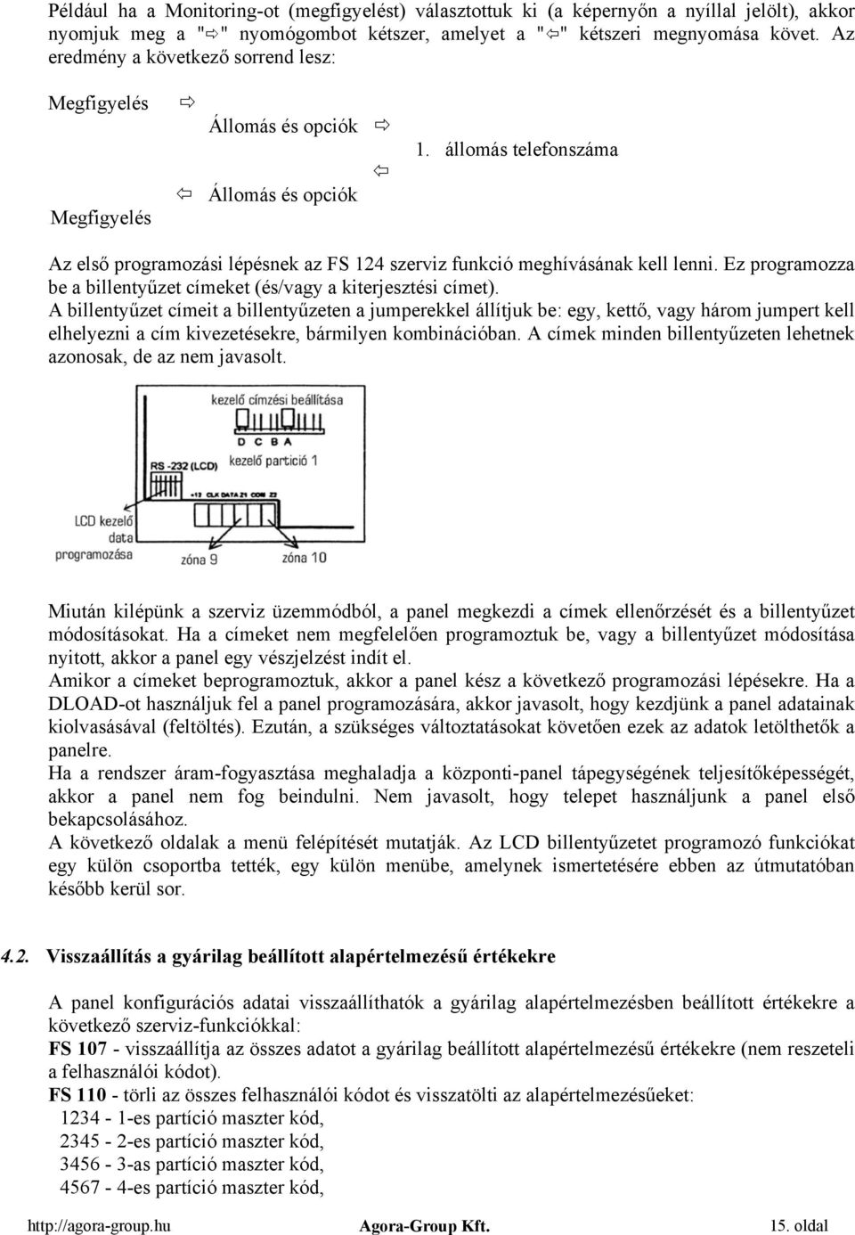 állomás telefonszáma Az első programozási lépésnek az FS 124 szerviz funkció meghívásának kell lenni. Ez programozza be a billentyűzet címeket (és/vagy a kiterjesztési címet).