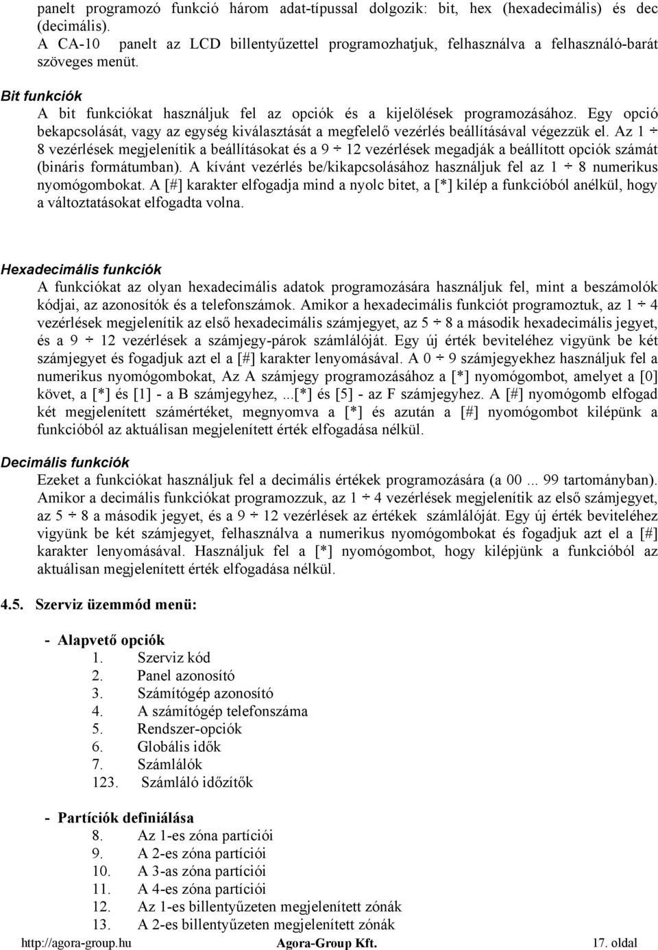 Egy opció bekapcsolását, vagy az egység kiválasztását a megfelelő vezérlés beállításával végezzük el.