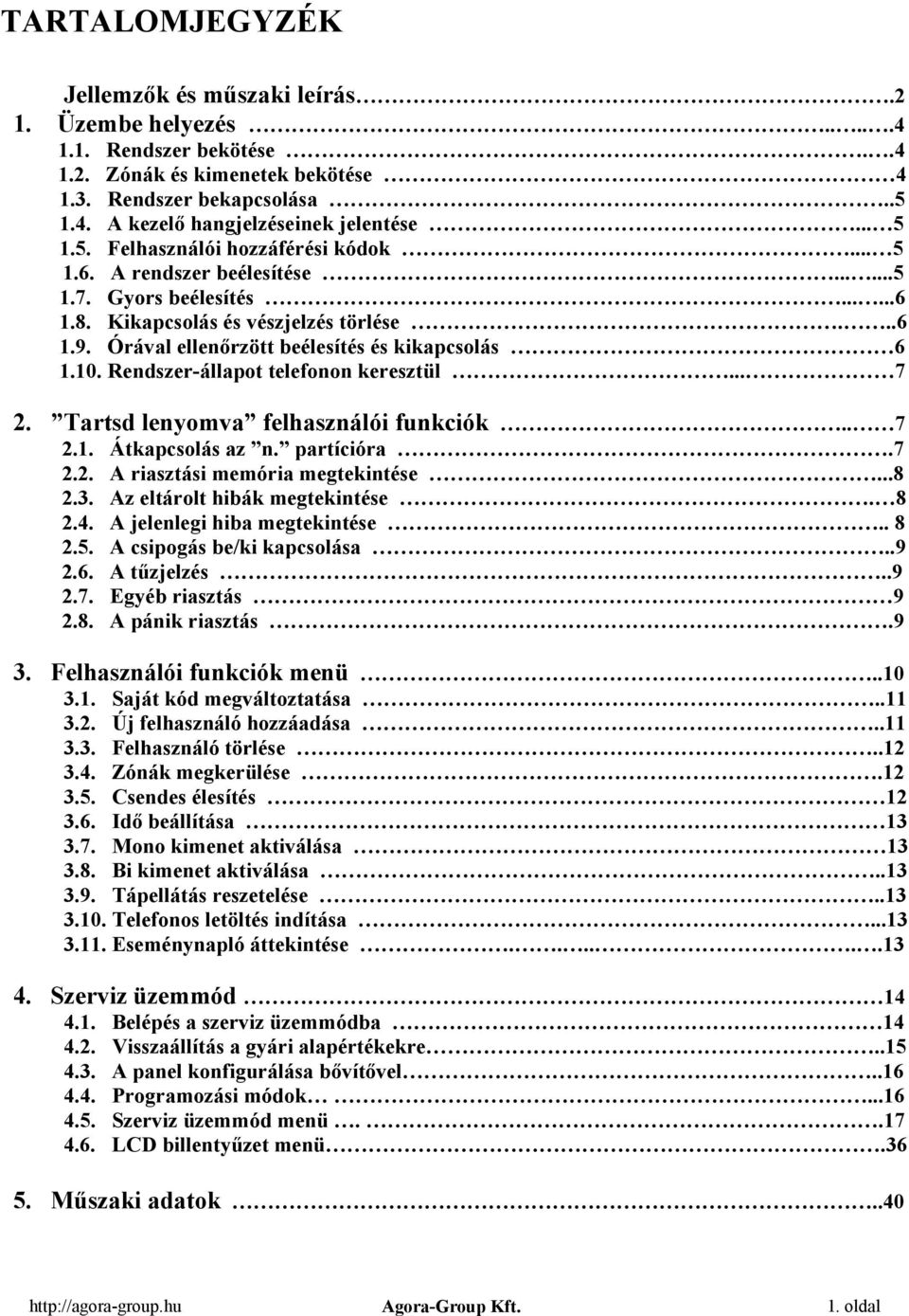 Órával ellenőrzött beélesítés és kikapcsolás 6 1.10. Rendszer-állapot telefonon keresztül... 7 2. Tartsd lenyomva felhasználói funkciók.. 7 2.1. Átkapcsolás az n. partícióra.7 2.2. A riasztási memória megtekintése.