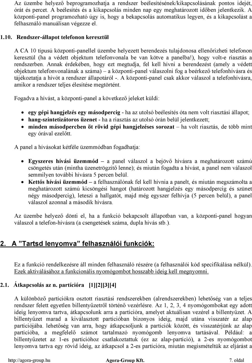 Rendszer-állapot telefonon keresztül A CA 10 típusú központi-panellel üzembe helyezett berendezés tulajdonosa ellenőrizheti telefonon keresztül (ha a védett objektum telefonvonala be van kötve a