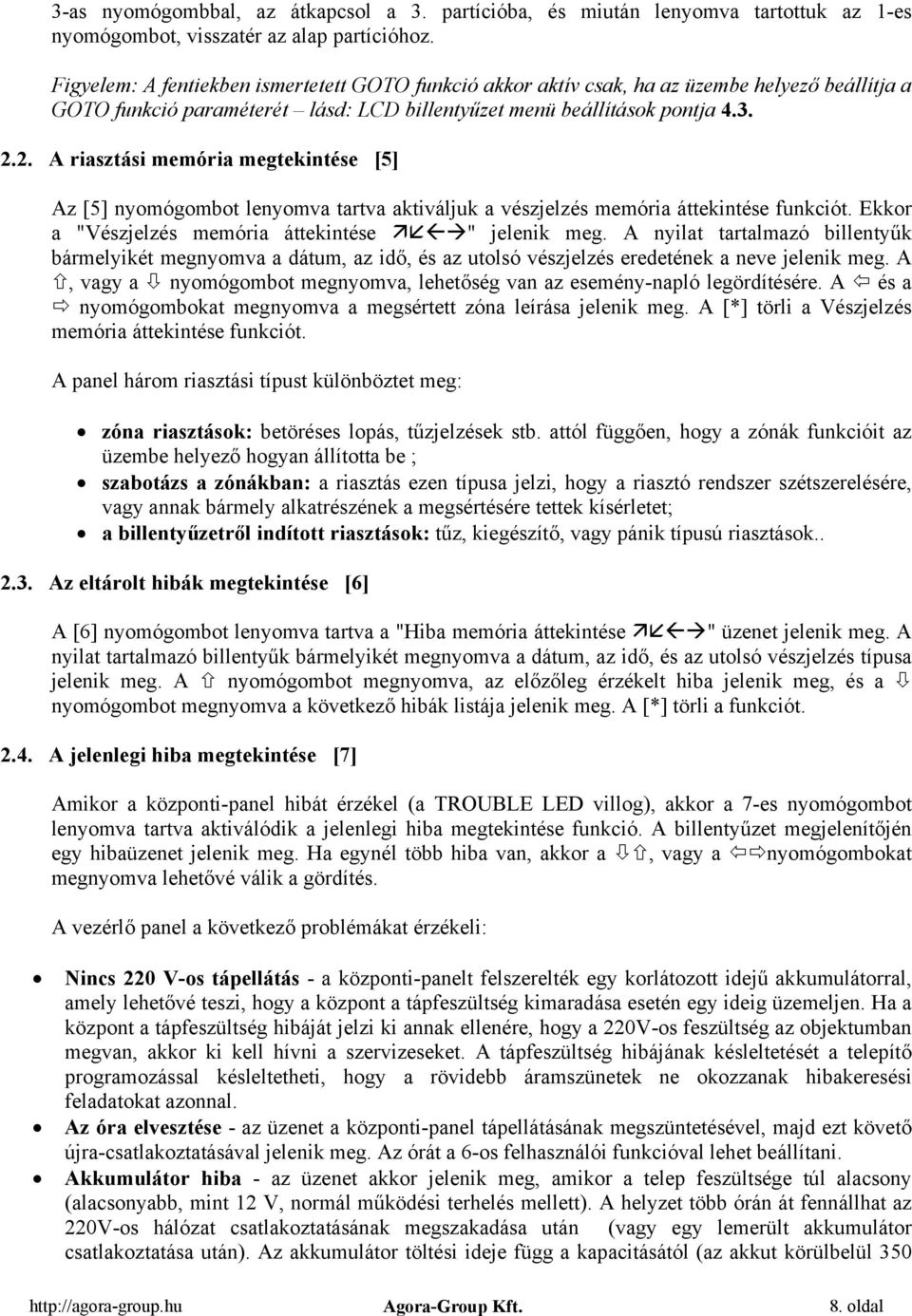 2. A riasztási memória megtekintése [5] Az [5] nyomógombot lenyomva tartva aktiváljuk a vészjelzés memória áttekintése funkciót. Ekkor a "Vészjelzés memória áttekintése " jelenik meg.