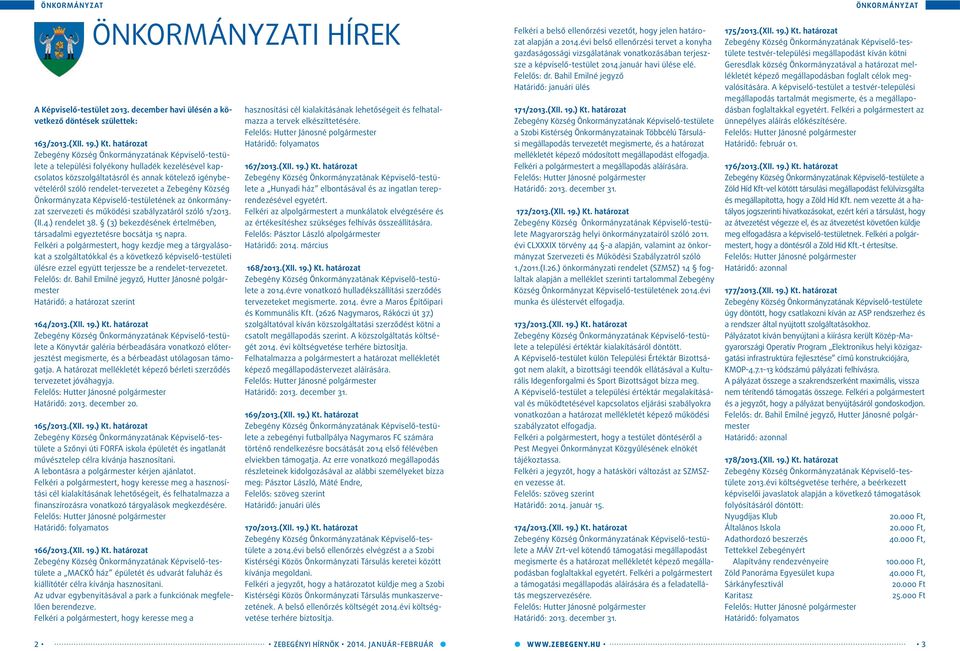 Képviselő-testületének az önkormányzat szervezeti és működési szabályzatáról szóló 1/2013. (II.4.) rendelet 38. (3) bekezdésének értelmében, társadalmi egyeztetésre bocsátja 15 napra.