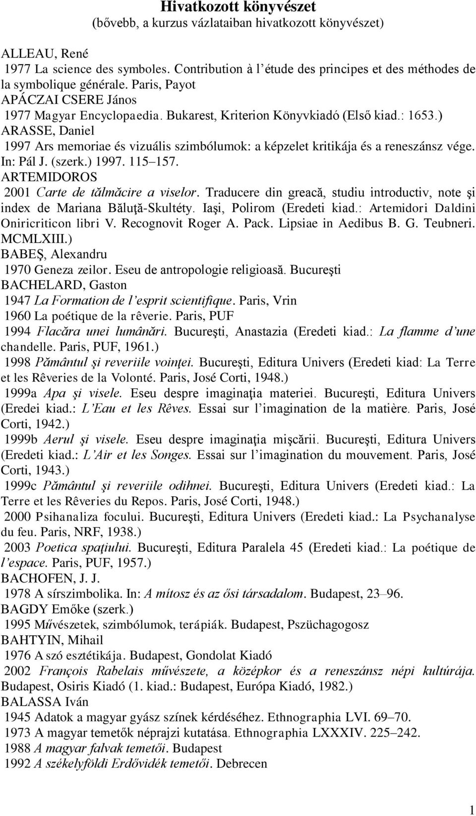 ) ARASSE, Daniel 1997 Ars memoriae és vizuális szimbólumok: a képzelet kritikája és a reneszánsz vége. In: Pál J. (szerk.) 1997. 115 157. ARTEMIDOROS 2001 Carte de tălmăcire a viselor.