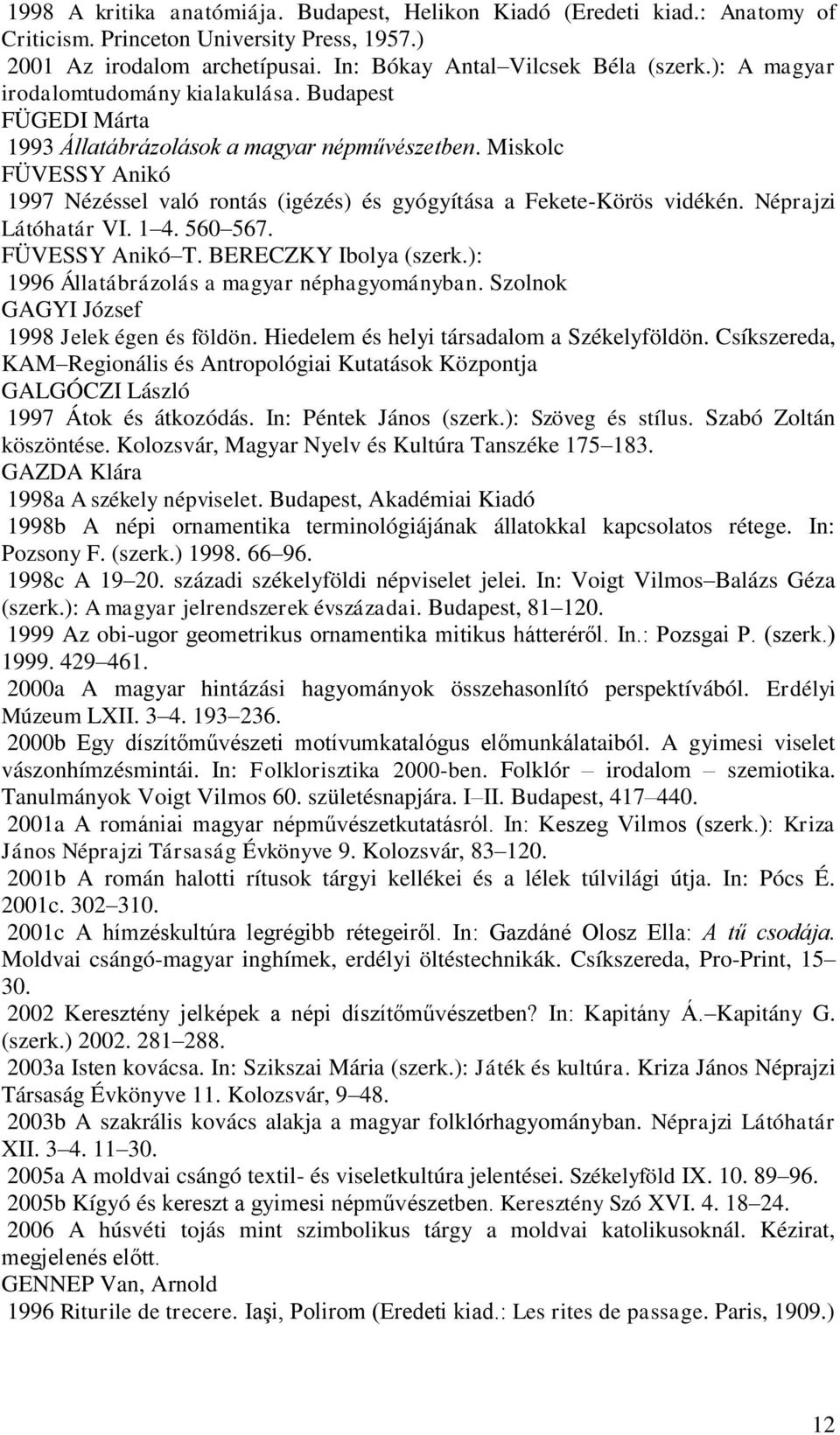 Miskolc FÜVESSY Anikó 1997 Nézéssel való rontás (igézés) és gyógyítása a Fekete-Körös vidékén. Néprajzi Látóhatár VI. 1 4. 560 567. FÜVESSY Anikó T. BERECZKY Ibolya (szerk.