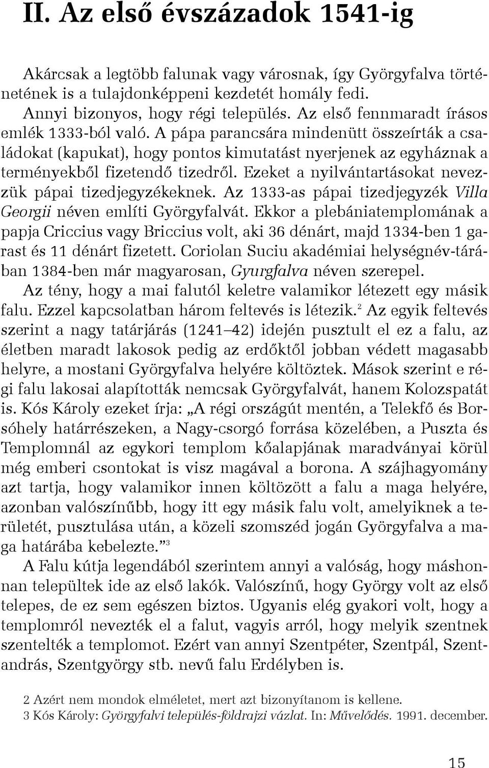 Ezeket a nyilvántartásokat nevezzük pápai tizedjegyzékeknek. Az 1333-as pápai tizedjegyzék Villa Georgii néven említi Györgyfalvát.