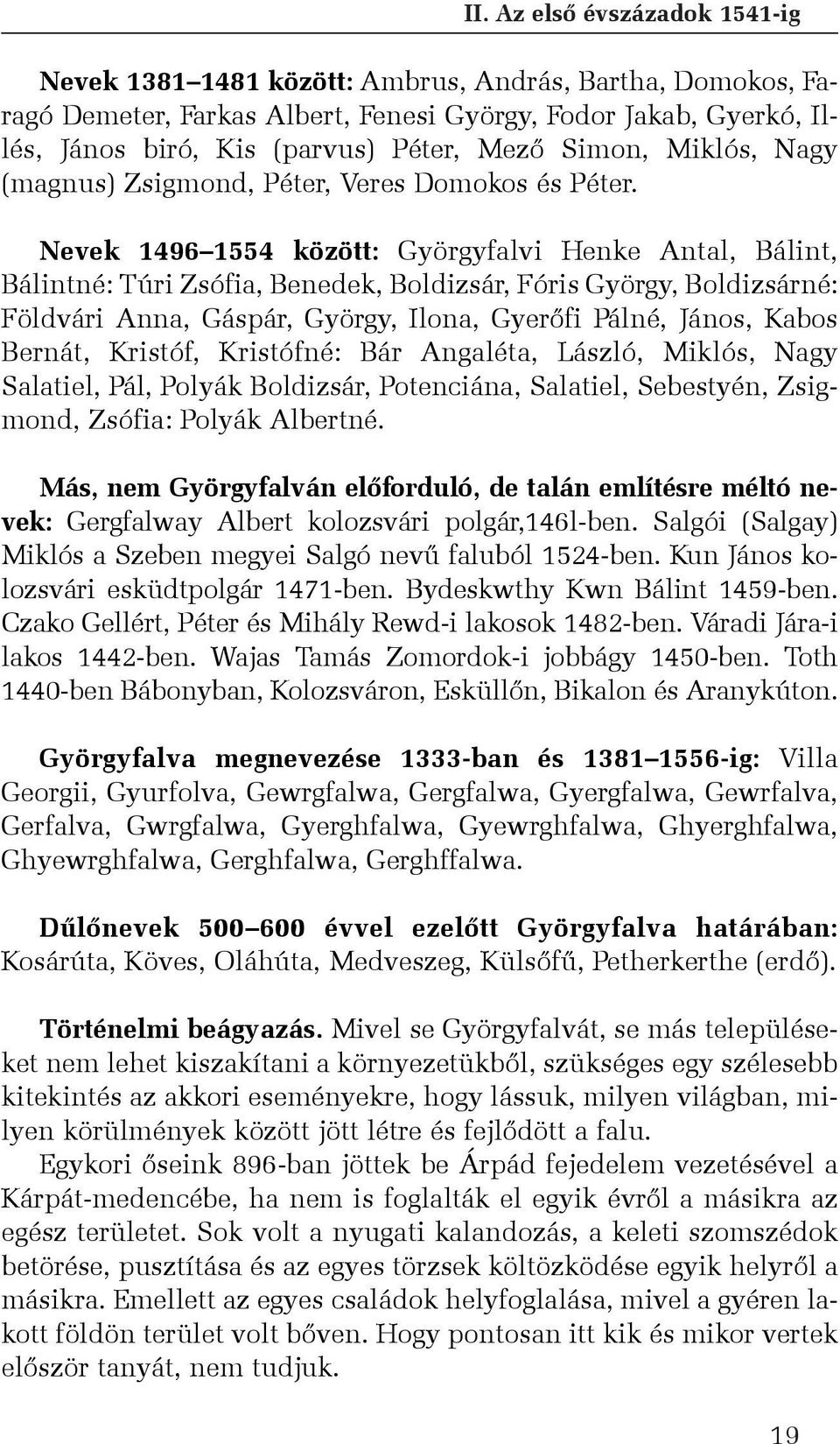 Nevek 1496 1554 között: Györgyfalvi Henke Antal, Bálint, Bálintné: Túri Zsófia, Benedek, Boldizsár, Fóris György, Boldizsárné: Földvári Anna, Gáspár, György, Ilona, Gyerõfi Pálné, János, Kabos