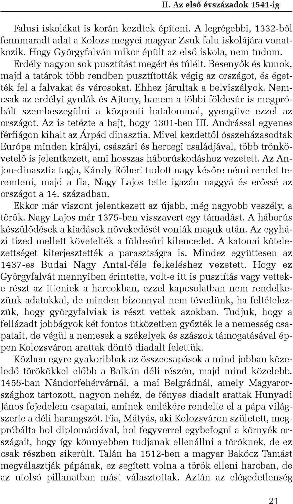 Besenyõk és kunok, majd a tatárok több rendben pusztították végig az országot, és égették fel a falvakat és városokat. Ehhez járultak a belviszályok.