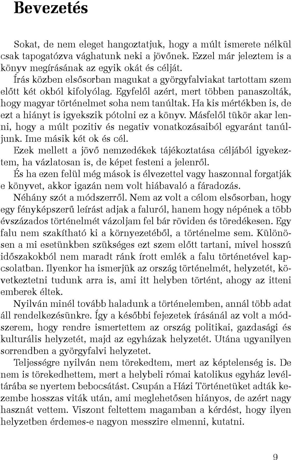 Ha kis mértékben is, de ezt a hiányt is igyekszik pótolni ez a könyv. Másfelõl tükör akar lenni, hogy a múlt pozitiv és negativ vonatkozásaiból egyaránt tanúljunk. Ime másik két ok és cél.