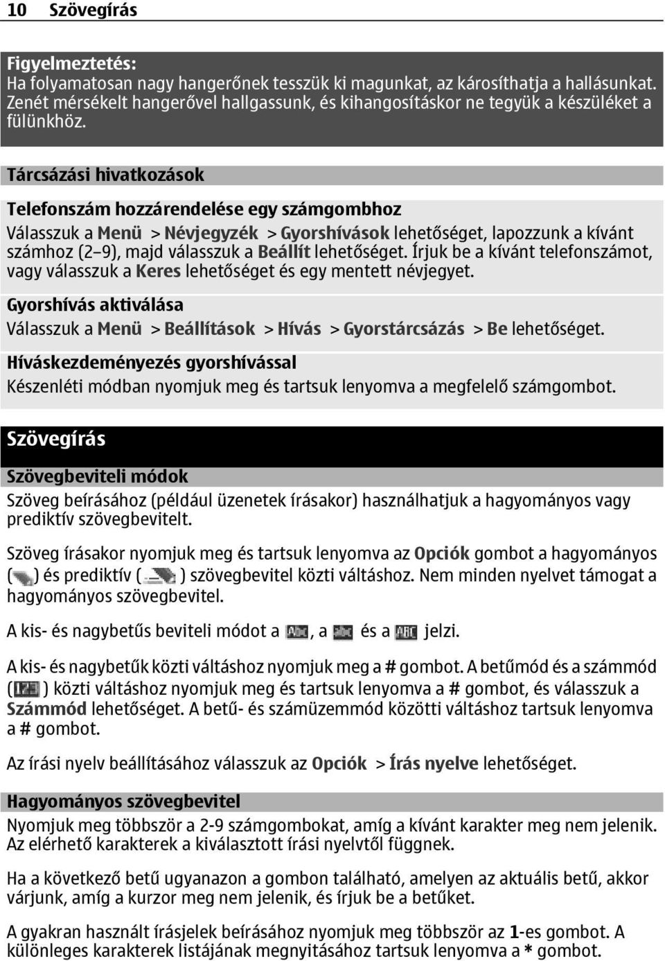 Tárcsázási hivatkozások Telefonszám hozzárendelése egy számgombhoz Válasszuk a Menü > Névjegyzék > Gyorshívások lehetőséget, lapozzunk a kívánt számhoz (2 9), majd válasszuk a Beállít lehetőséget.