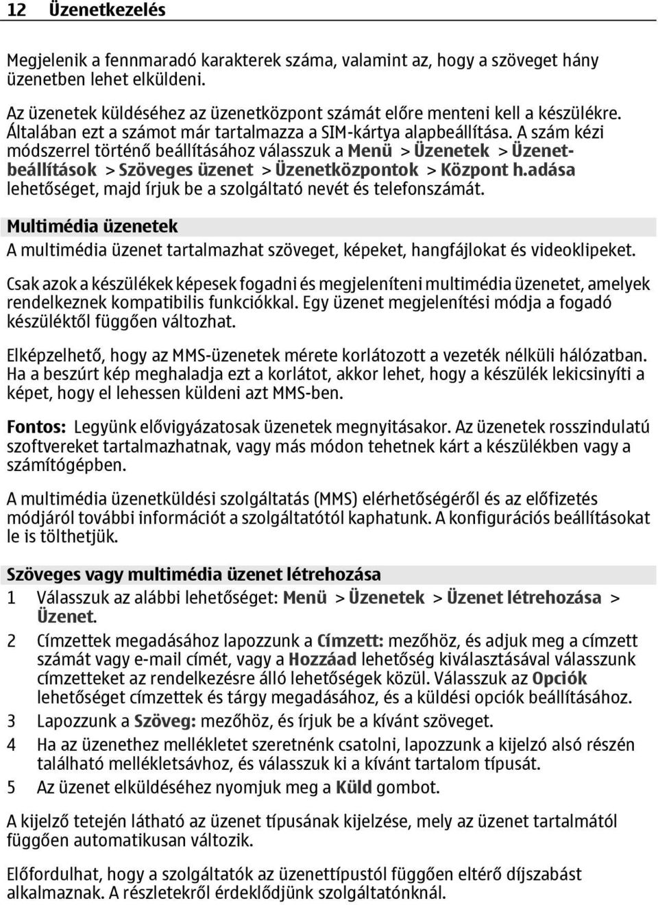 A szám kézi módszerrel történő beállításához válasszuk a Menü > Üzenetek > Üzenetbeállítások > Szöveges üzenet > Üzenetközpontok > Központ h.