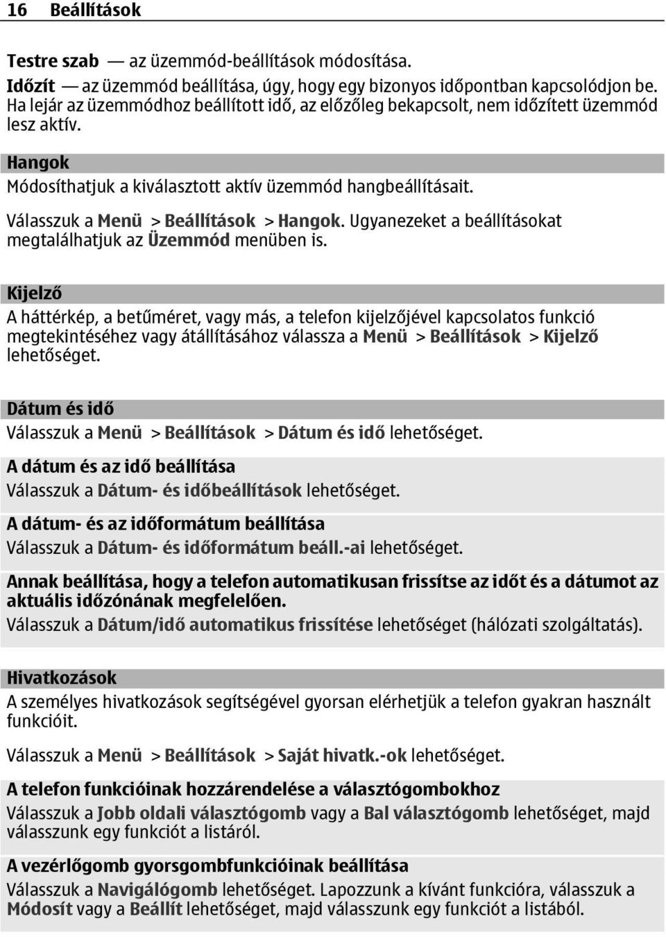 Válasszuk a Menü > Beállítások > Hangok. Ugyanezeket a beállításokat megtalálhatjuk az Üzemmód menüben is.