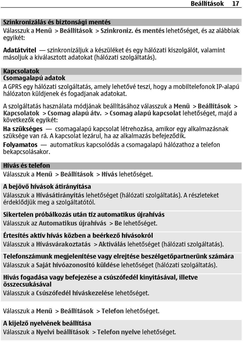 Kapcsolatok Csomagalapú adatok A GPRS egy hálózati szolgáltatás, amely lehetővé teszi, hogy a mobiltelefonok IP-alapú hálózaton küldjenek és fogadjanak adatokat.