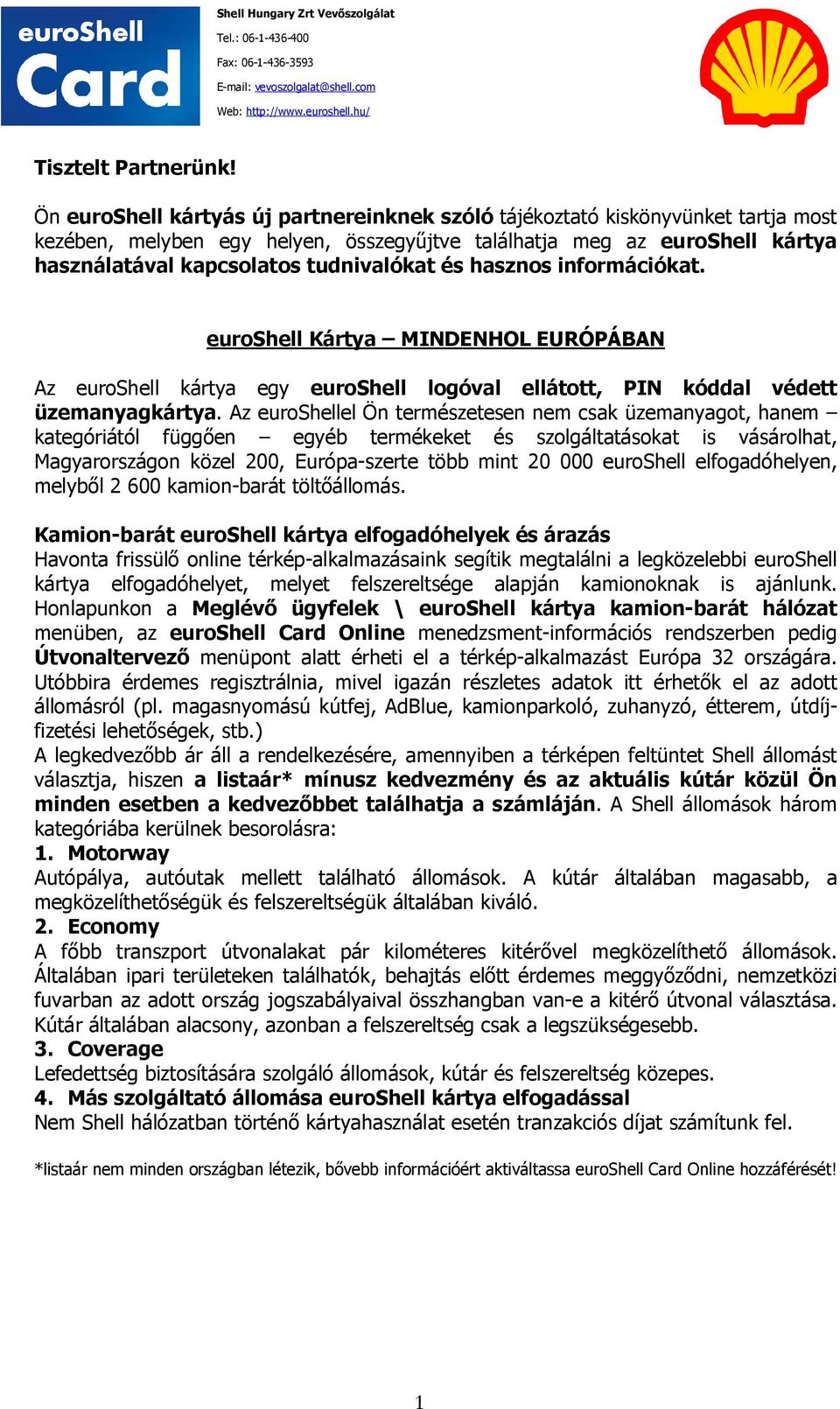 és hasznos információkat. euroshell Kártya MINDENHOL EURÓPÁBAN Az euroshell kártya egy euroshell logóval ellátott, PIN kóddal védett üzemanyagkártya.