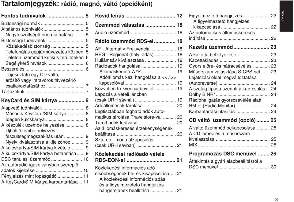 .. 6 Tájékoztató egy CD váltó, erœsítœ vagy infravörös távvezérlœ csatlakoztatásához... 7 Tartozékok... 7 KeyCard és SIM kártya... 8 Alapvetœ tudnivalók... 8 Második KeyCard/SIM kártya.