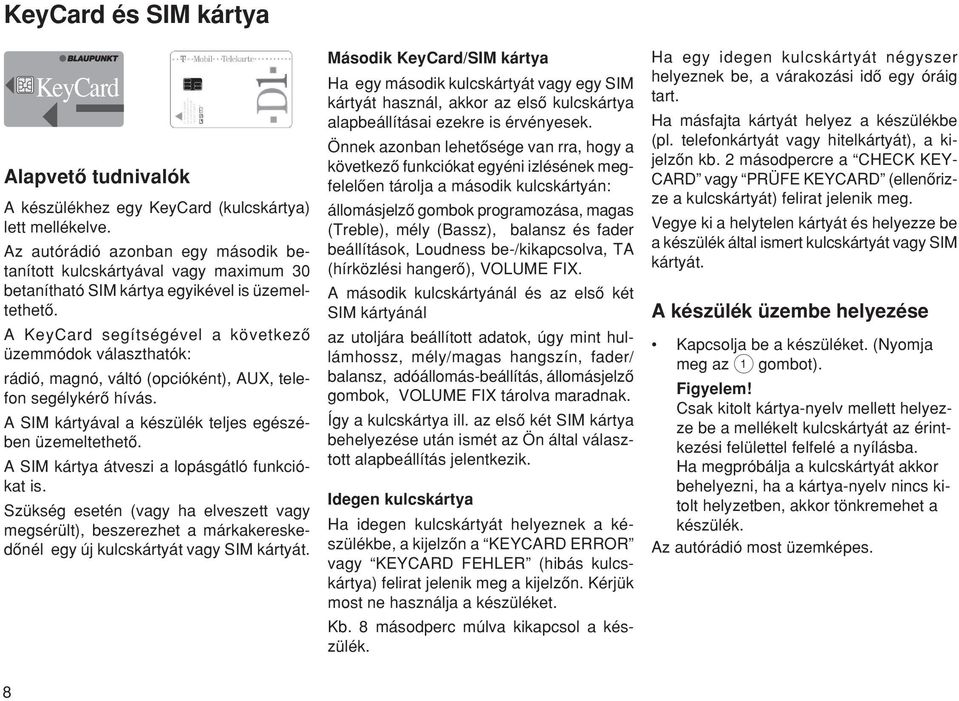 A KeyCard segítségével a következœ üzemmódok választhatók: rádió, magnó, váltó (opcióként), AUX, telefon segélykérœ hívás. A SIM kártyával a készülék teljes egészében üzemeltethetœ.