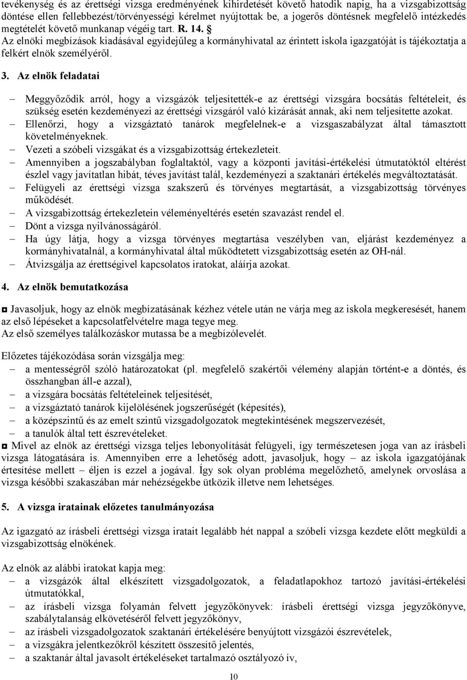 Az elnök feladatai Meggyızıdik arról, hogy a vizsgázók teljesítették-e az érettségi vizsgára bocsátás feltételeit, és szükség esetén kezdeményezi az érettségi vizsgáról való kizárását annak, aki nem