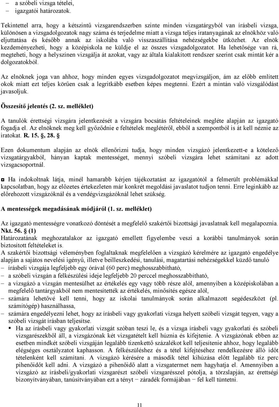 elnökhöz való eljuttatása és késıbb annak az iskolába való visszaszállítása nehézségekbe ütközhet. Az elnök kezdeményezheti, hogy a középiskola ne küldje el az összes vizsgadolgozatot.