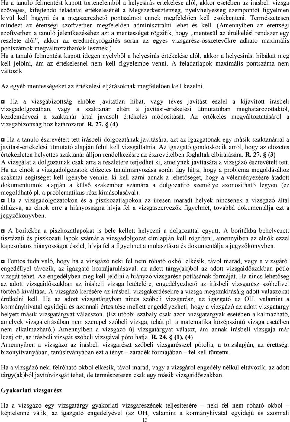 (Amennyiben az érettségi szoftverben a tanuló jelentkezéséhez azt a mentességet rögzítik, hogy mentesül az értékelési rendszer egy részlete alól, akkor az eredményrögzítés során az egyes