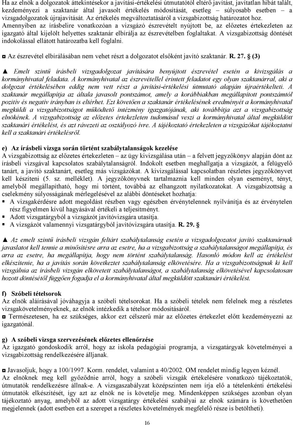 Amennyiben az írásbelire vonatkozóan a vizsgázó észrevételt nyújtott be, az elızetes értekezleten az igazgató által kijelölt helyettes szaktanár elbírálja az észrevételben foglaltakat.