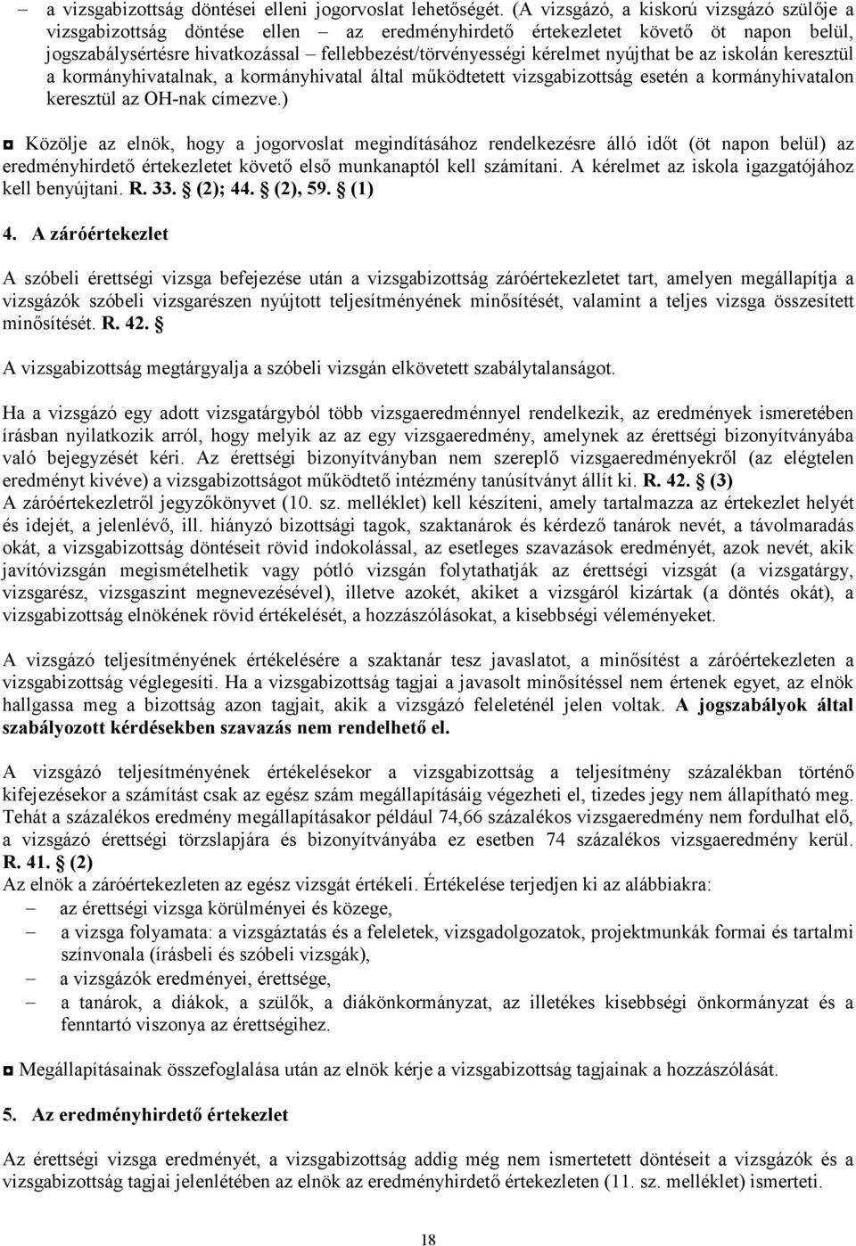 nyújthat be az iskolán keresztül a kormányhivatalnak, a kormányhivatal által mőködtetett vizsgabizottság esetén a kormányhivatalon keresztül az OH-nak címezve.