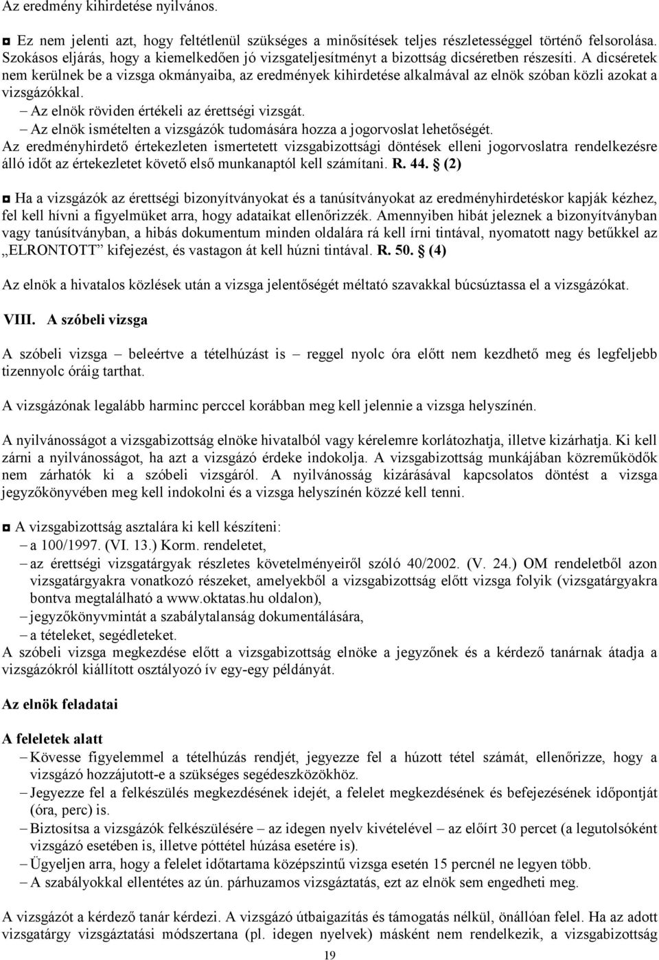 A dicséretek nem kerülnek be a vizsga okmányaiba, az eredmények kihirdetése alkalmával az elnök szóban közli azokat a vizsgázókkal. Az elnök röviden értékeli az érettségi vizsgát.