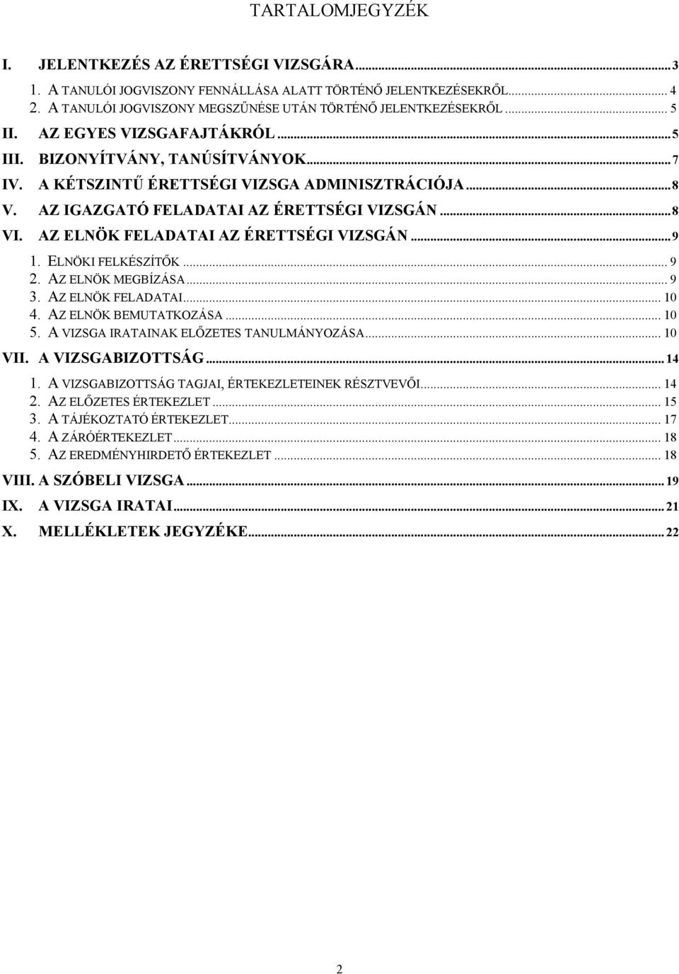 AZ ELNÖK FELADATAI AZ ÉRETTSÉGI VIZSGÁN... 9 1. ELNÖKI FELKÉSZÍTİK... 9 2. AZ ELNÖK MEGBÍZÁSA... 9 3. AZ ELNÖK FELADATAI... 10 4. AZ ELNÖK BEMUTATKOZÁSA... 10 5.