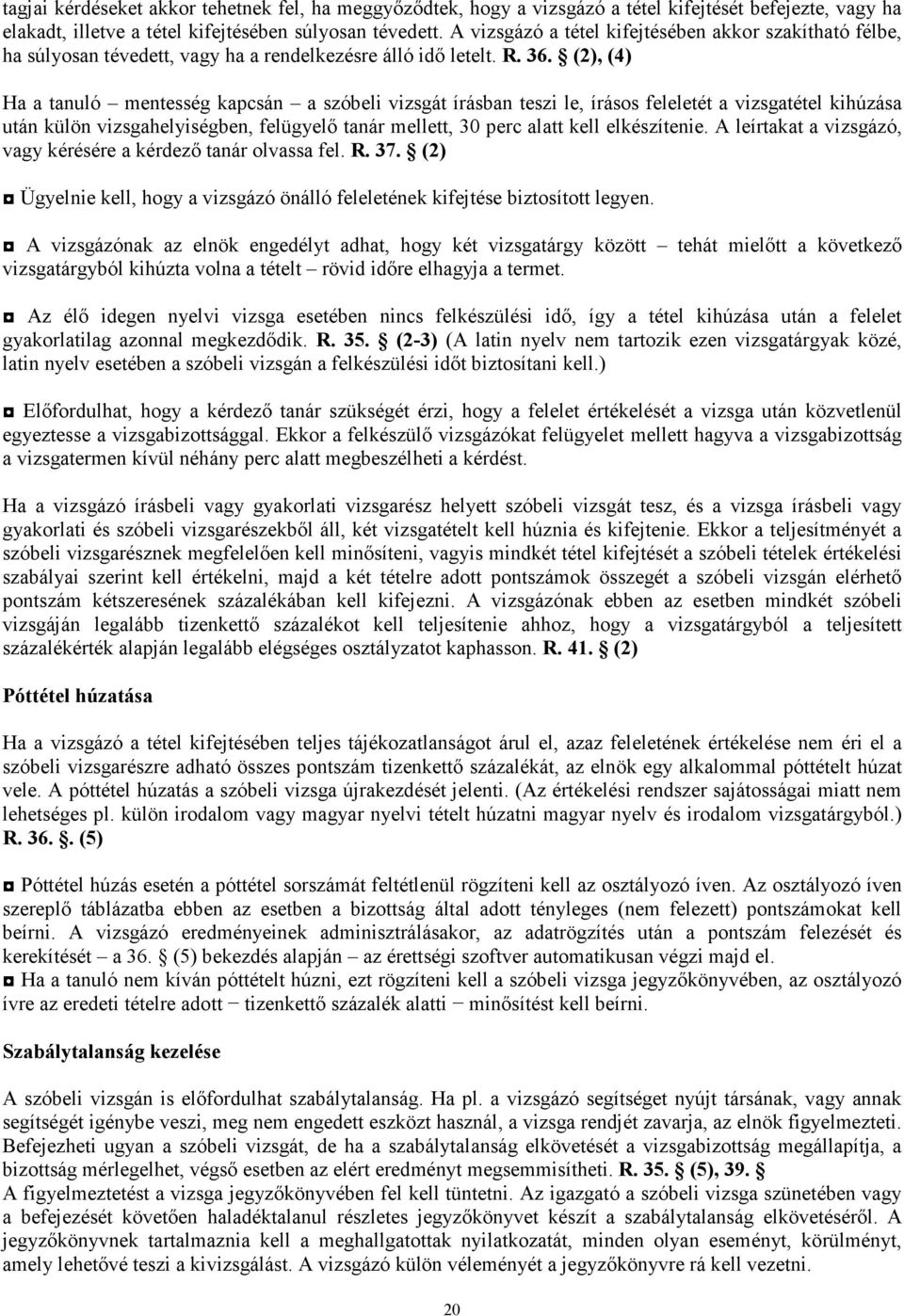 (2), (4) Ha a tanuló mentesség kapcsán a szóbeli vizsgát írásban teszi le, írásos feleletét a vizsgatétel kihúzása után külön vizsgahelyiségben, felügyelı tanár mellett, 30 perc alatt kell