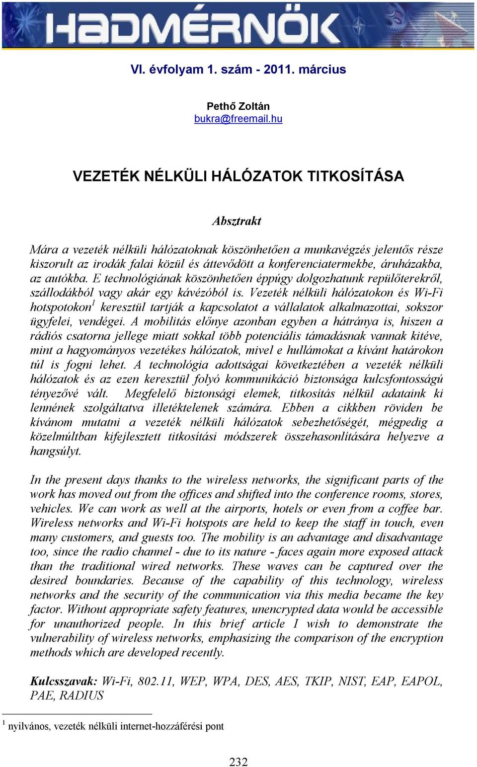 áruházakba, az autókba. E technológiának köszönhetően éppúgy dolgozhatunk repülőterekről, szállodákból vagy akár egy kávézóból is.