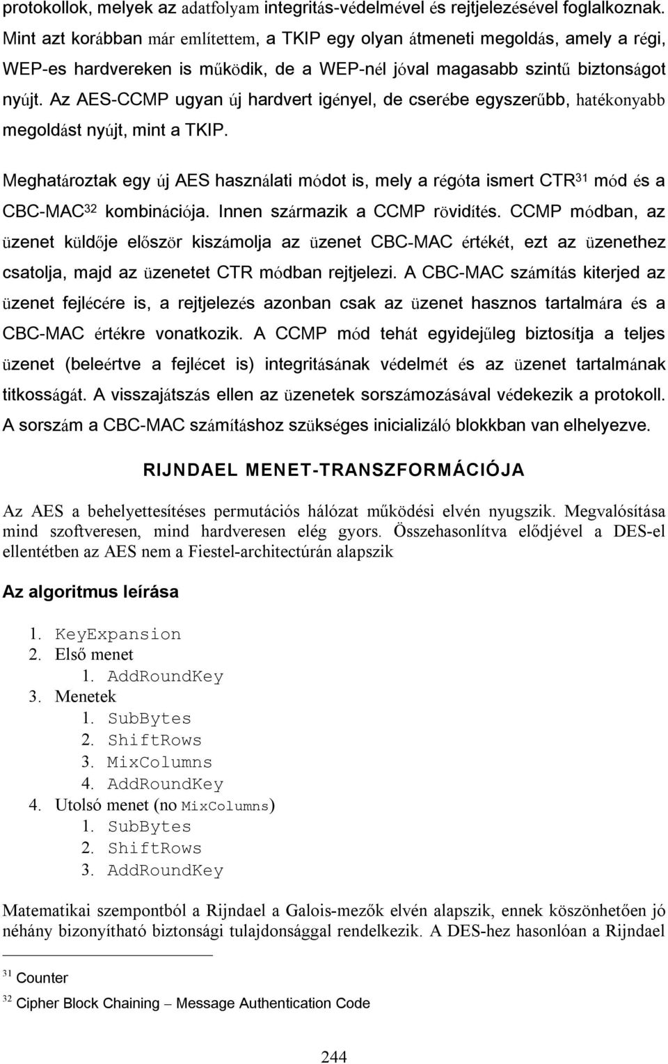 Az AES-CCMP ugyan új hardvert igényel, de cserébe egyszerűbb, hatékonyabb megoldást nyújt, mint a TKIP.