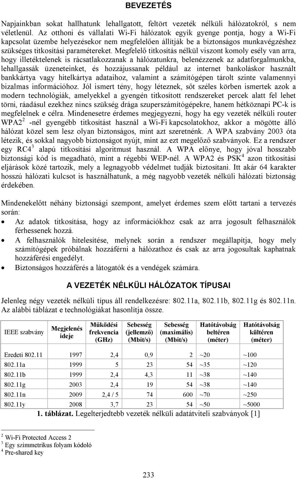 Megfelelő titkosítás nélkül viszont komoly esély van arra, hogy illetéktelenek is rácsatlakozzanak a hálózatunkra, belenézzenek az adatforgalmunkba, lehallgassák üzeneteinket, és hozzájussanak