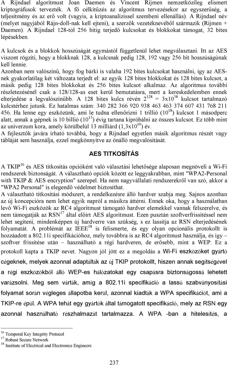 A Rijndael név (melyet nagyjából Rájn-doll-nak kell ejteni), a szerzők vezetéknevéből származik (Rijmen + Daemen).