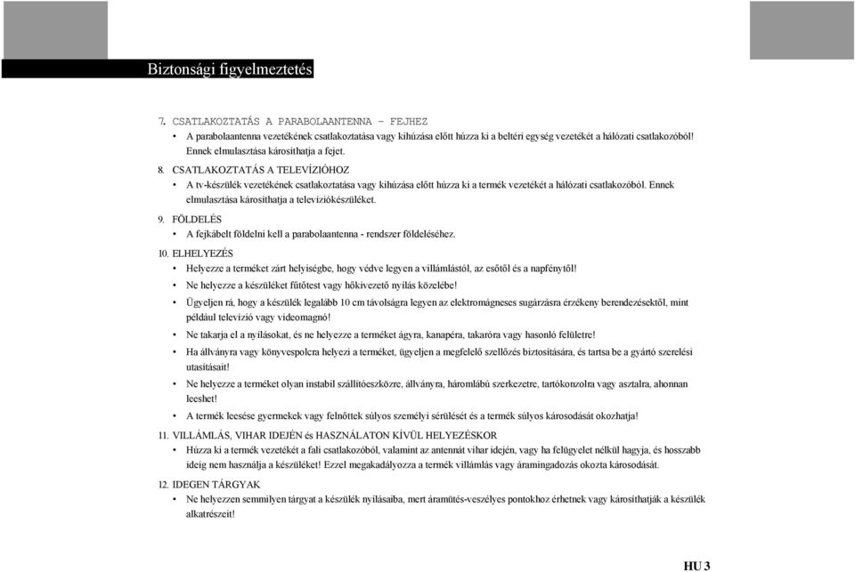 Ennek elmulasztása károsíthatja a televíziókészüléket. 9. FÖLDELÉS A fejkábelt földelni kell a parabolaantenna - rendszer földeléséhez. 10.