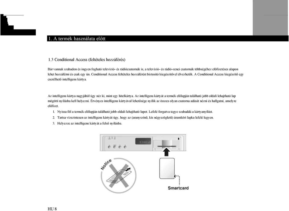 hozzáférni és csak egy ún. Conditional Access feltételes hozzáférést biztosító kiegészítővel élvezhetők. A Conditional Access kiegészítő egy cserélhető intelligens kártya.