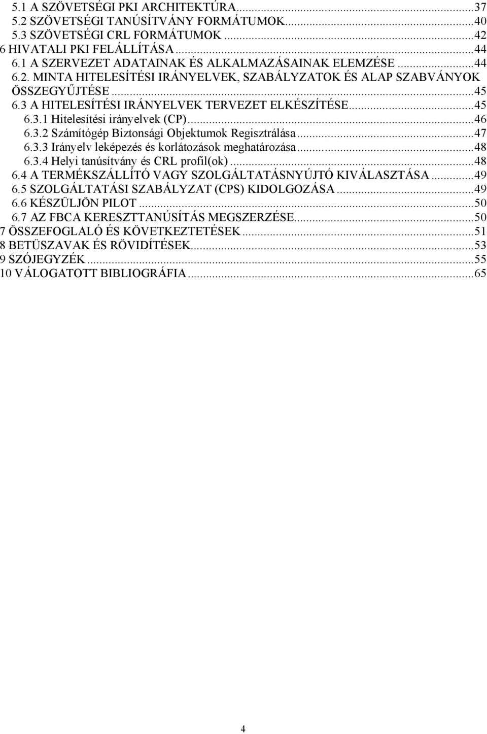 ..46 6.3.2 Számítógép Biztonsági Objektumok Regisztrálása...47 6.3.3 Irányelv leképezés és korlátozások meghatározása...48 6.3.4 Helyi tanúsítvány és CRL profil(ok)...48 6.4 A TERMÉKSZÁLLÍTÓ VAGY SZOLGÁLTATÁSNYÚJTÓ KIVÁLASZTÁSA.