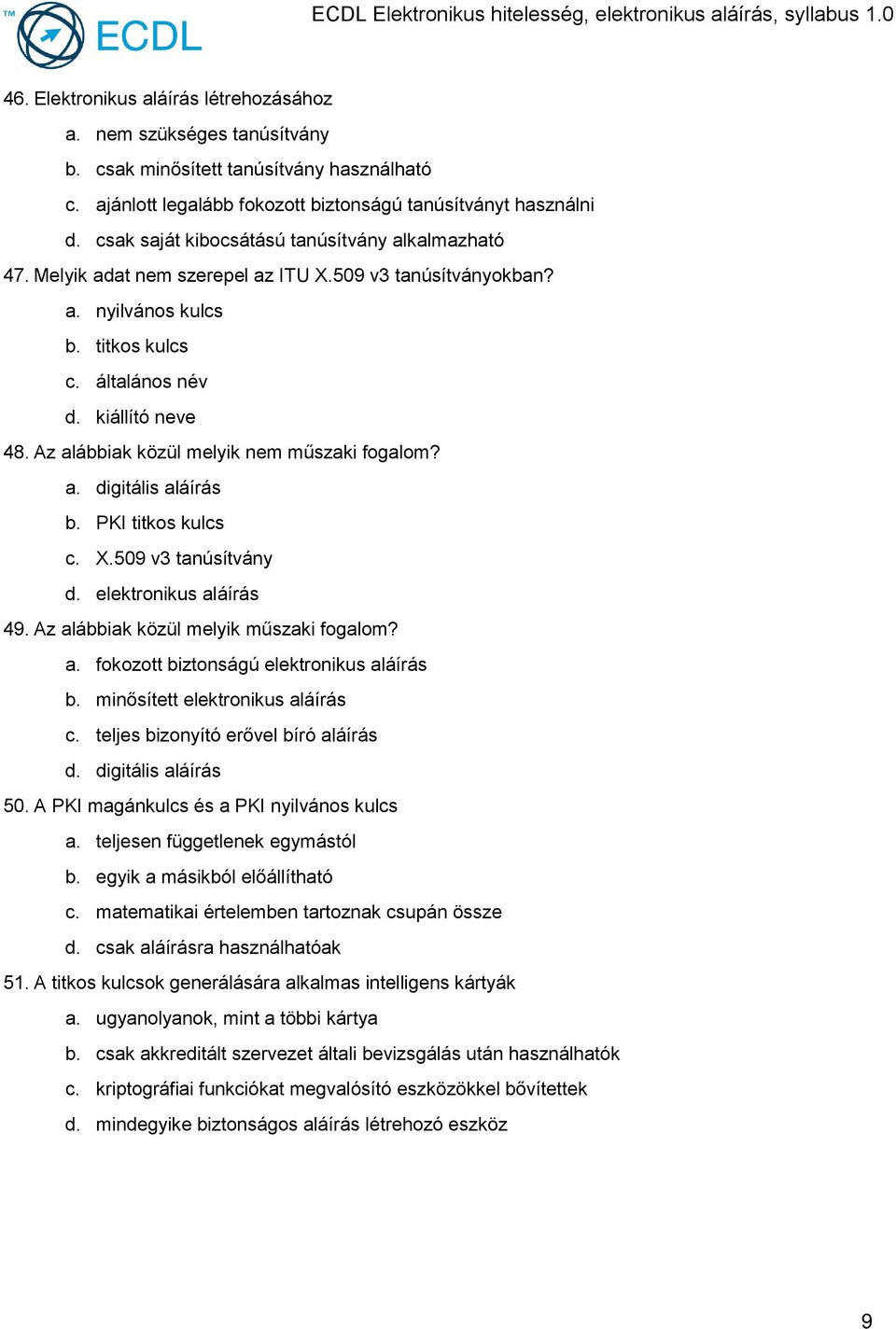 Az alábbiak közül melyik nem műszaki fogalom? a. digitális aláírás b. PKI titkos kulcs c. X.509 v3 tanúsítvány d. elektronikus aláírás 49. Az alábbiak közül melyik műszaki fogalom? a. fokozott biztonságú elektronikus aláírás b.