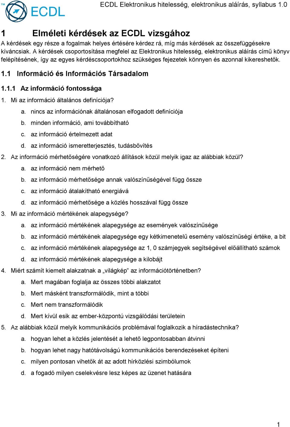 1 Információ és Információs Társadalom 1.1.1 Az információ fontossága 1. Mi az információ általános definíciója? a. nincs az információnak általánosan elfogadott definíciója b.