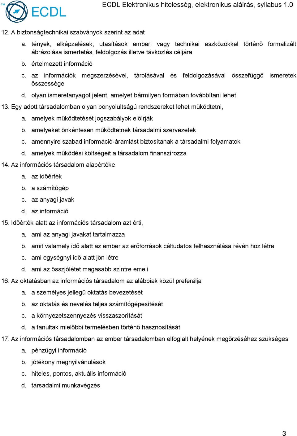 az információk megszerzésével, tárolásával és feldolgozásával összefüggő ismeretek összessége d. olyan ismeretanyagot jelent, amelyet bármilyen formában továbbítani lehet 13.