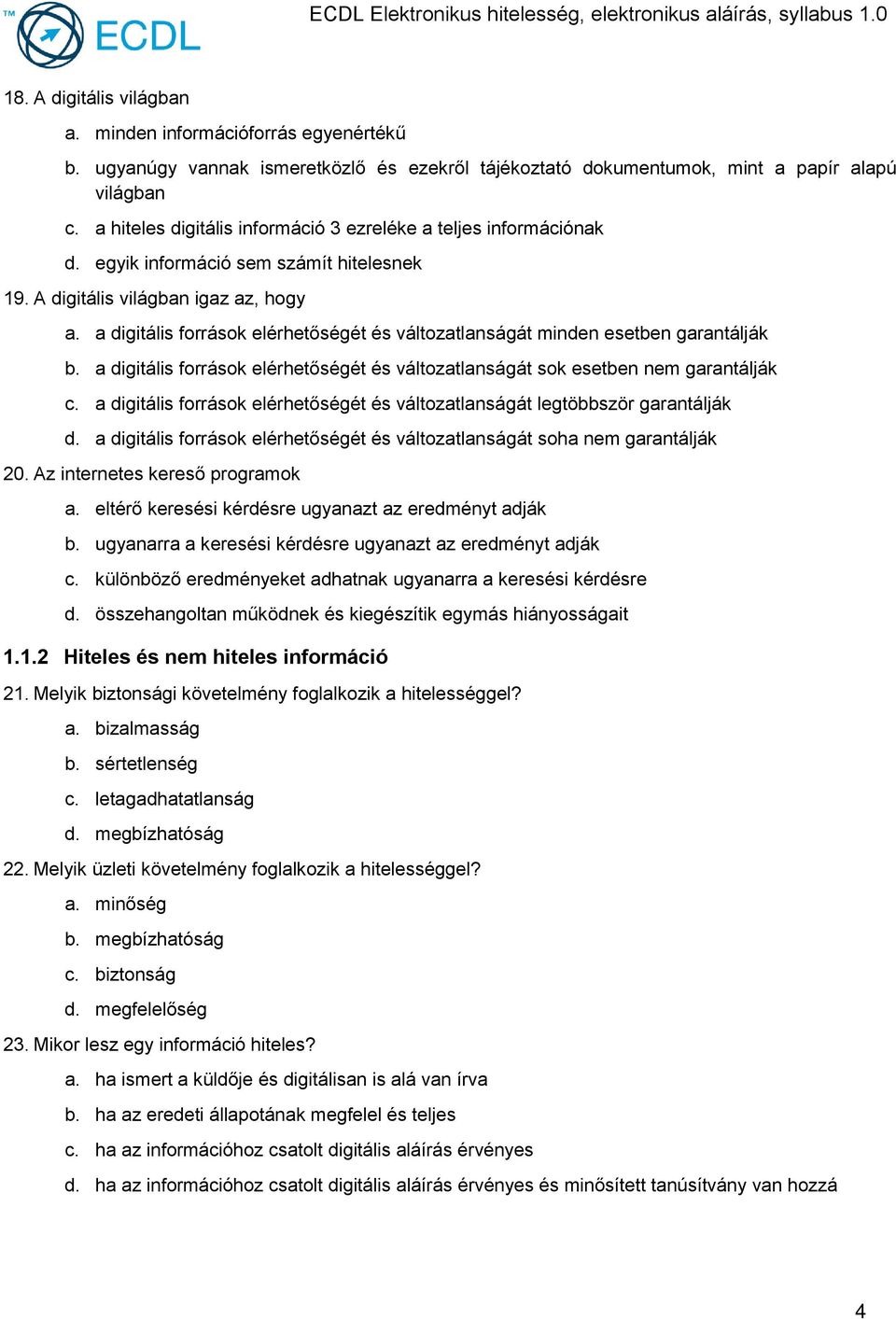 a digitális források elérhetőségét és változatlanságát minden esetben garantálják b. a digitális források elérhetőségét és változatlanságát sok esetben nem garantálják c.