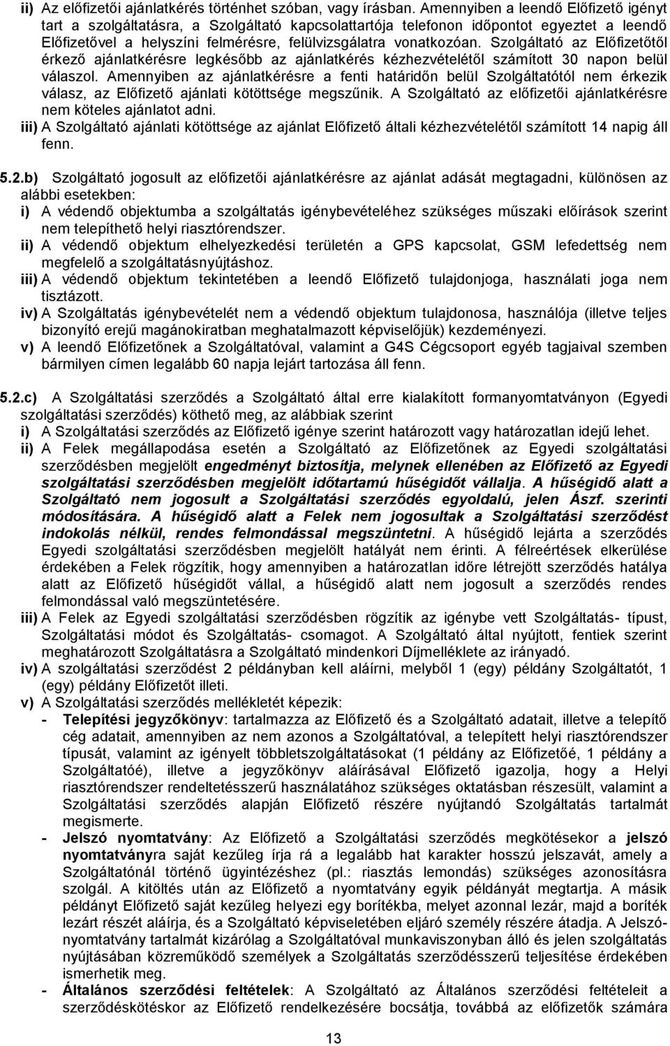 Szolgáltató az Előfizetőtől érkező ajánlatkérésre legkésőbb az ajánlatkérés kézhezvételétől számított 30 napon belül válaszol.