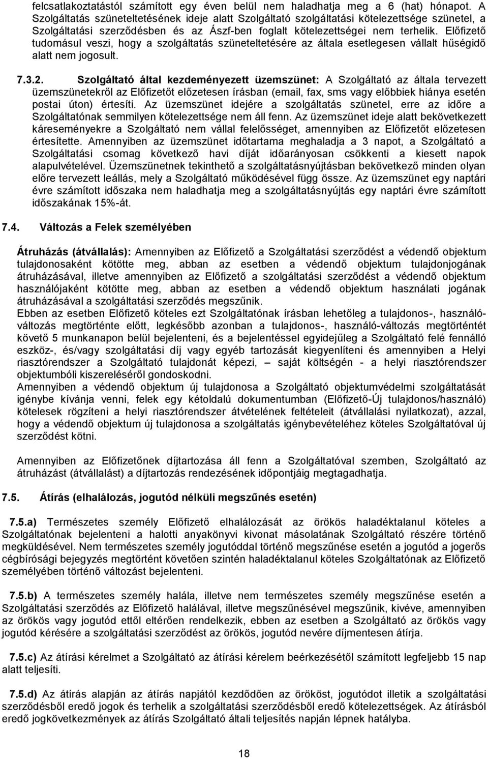 Előfizető tudomásul veszi, hogy a szolgáltatás szüneteltetésére az általa esetlegesen vállalt hűségidő alatt nem jogosult. 7.3.2.