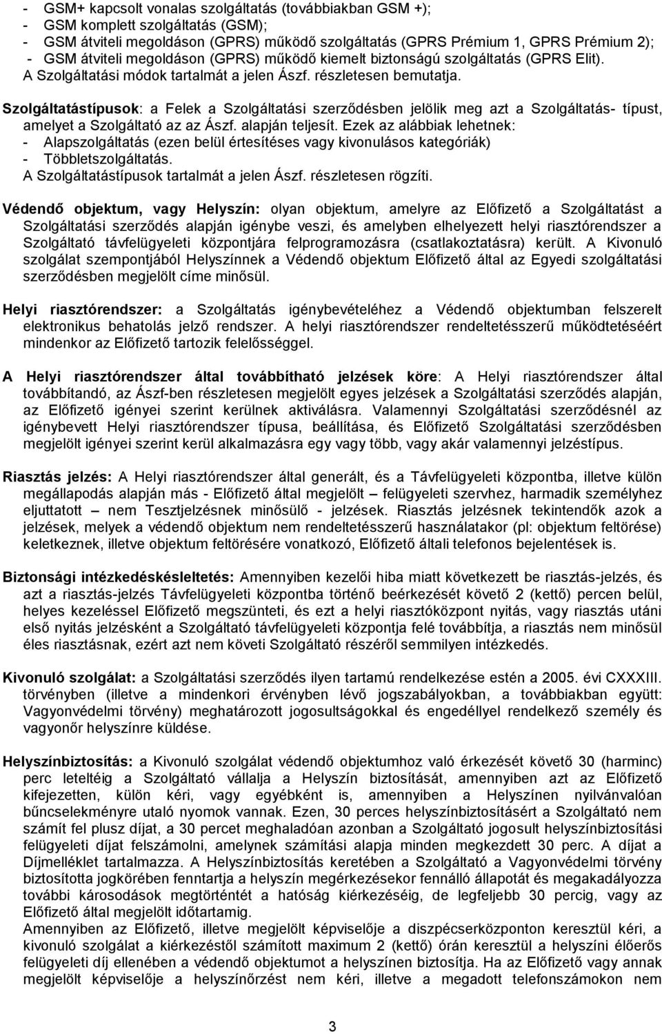 Szolgáltatástípusok: a Felek a Szolgáltatási szerződésben jelölik meg azt a Szolgáltatás- típust, amelyet a Szolgáltató az az Ászf. alapján teljesít.